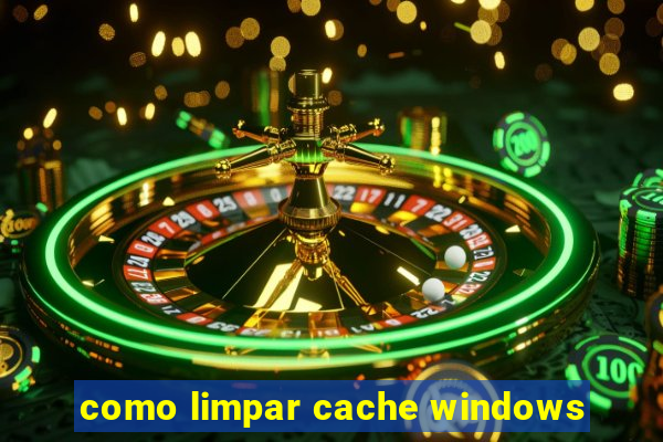 como limpar cache windows